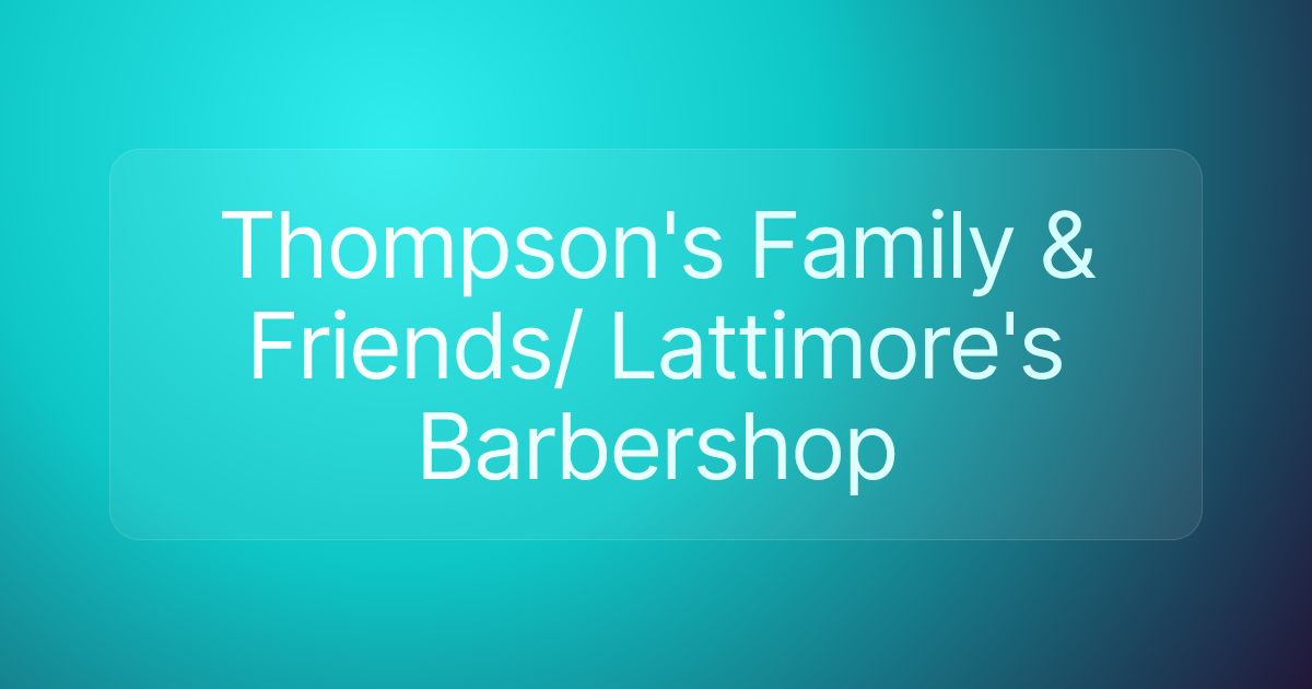 Thompson's Family & Friends/ Lattimore's Barbershop