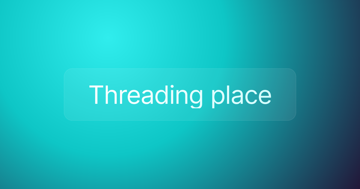 Threading place
