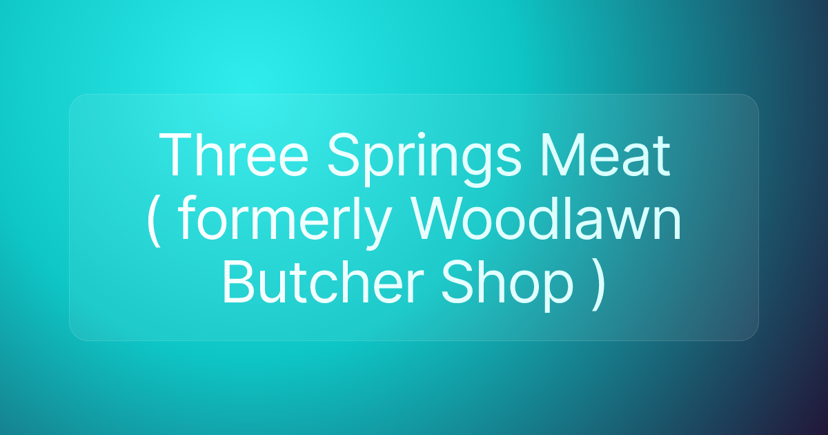 Three Springs Meat ( formerly Woodlawn Butcher Shop )
