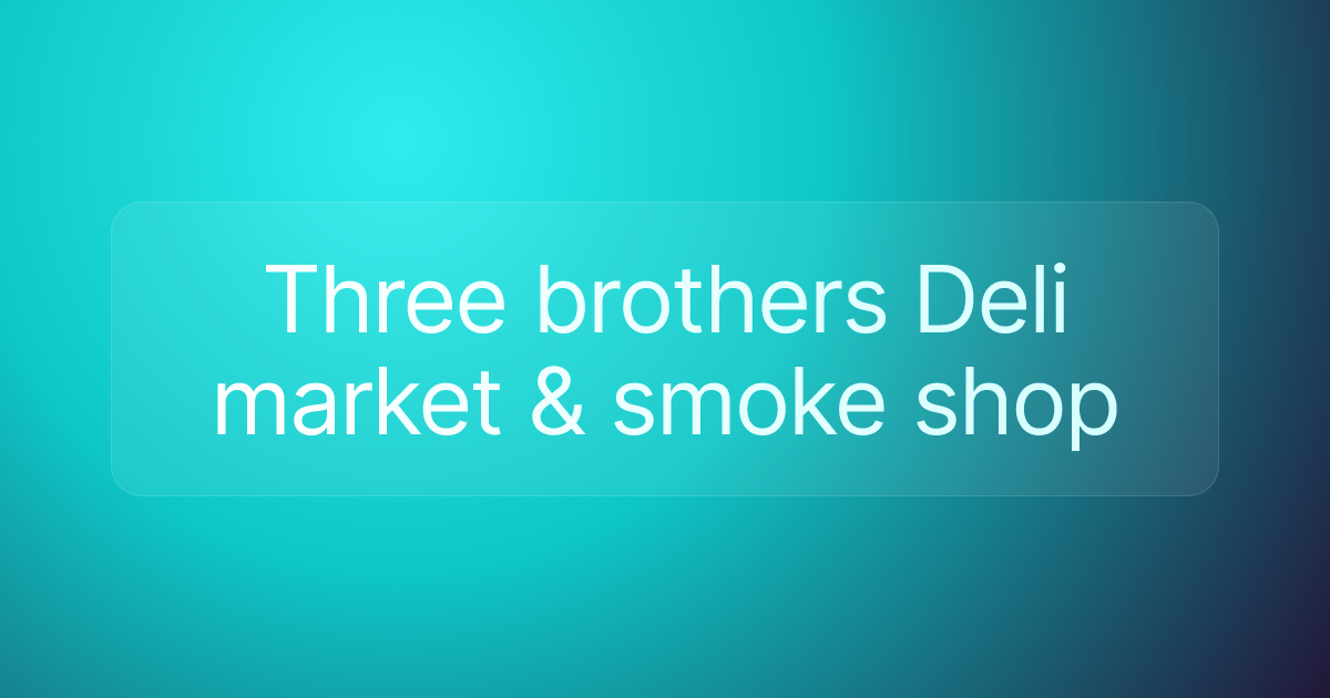Three brothers Deli market & smoke shop