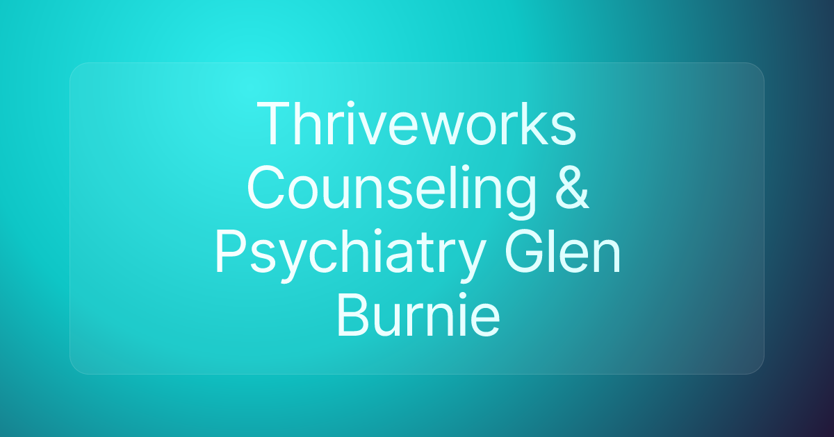 Thriveworks Counseling & Psychiatry Glen Burnie