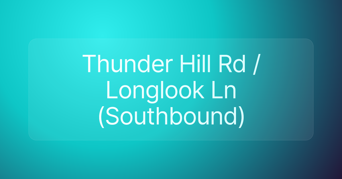 Thunder Hill Rd / Longlook Ln (Southbound)