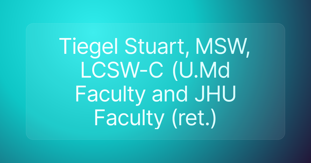 Tiegel Stuart, MSW, LCSW-C (U.Md Faculty and JHU Faculty (ret.)