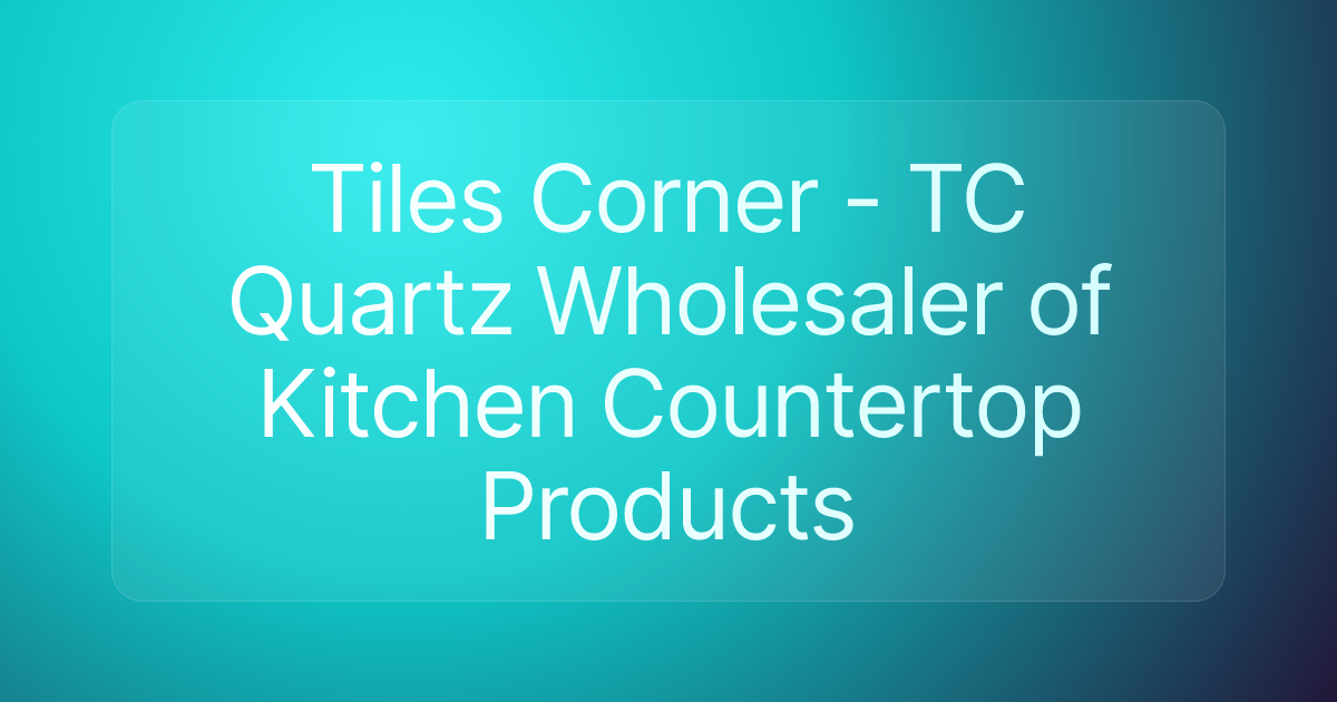 Tiles Corner - TC Quartz Wholesaler of Kitchen Countertop Products