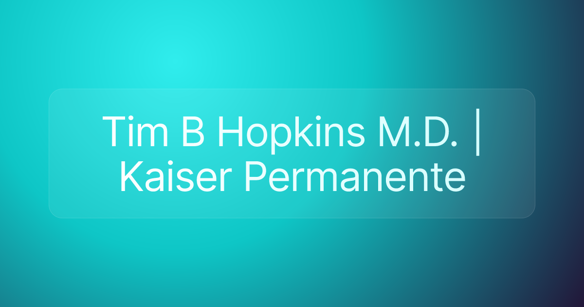 Tim B Hopkins M.D. | Kaiser Permanente