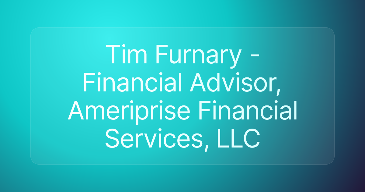 Tim Furnary - Financial Advisor, Ameriprise Financial Services, LLC