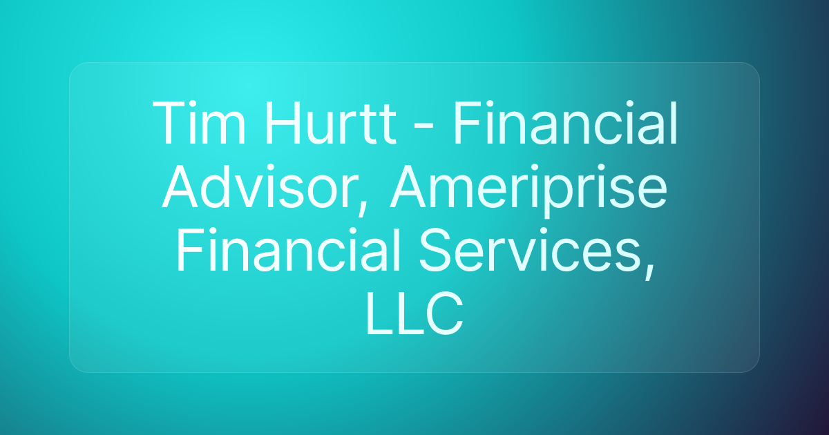 Tim Hurtt - Financial Advisor, Ameriprise Financial Services, LLC