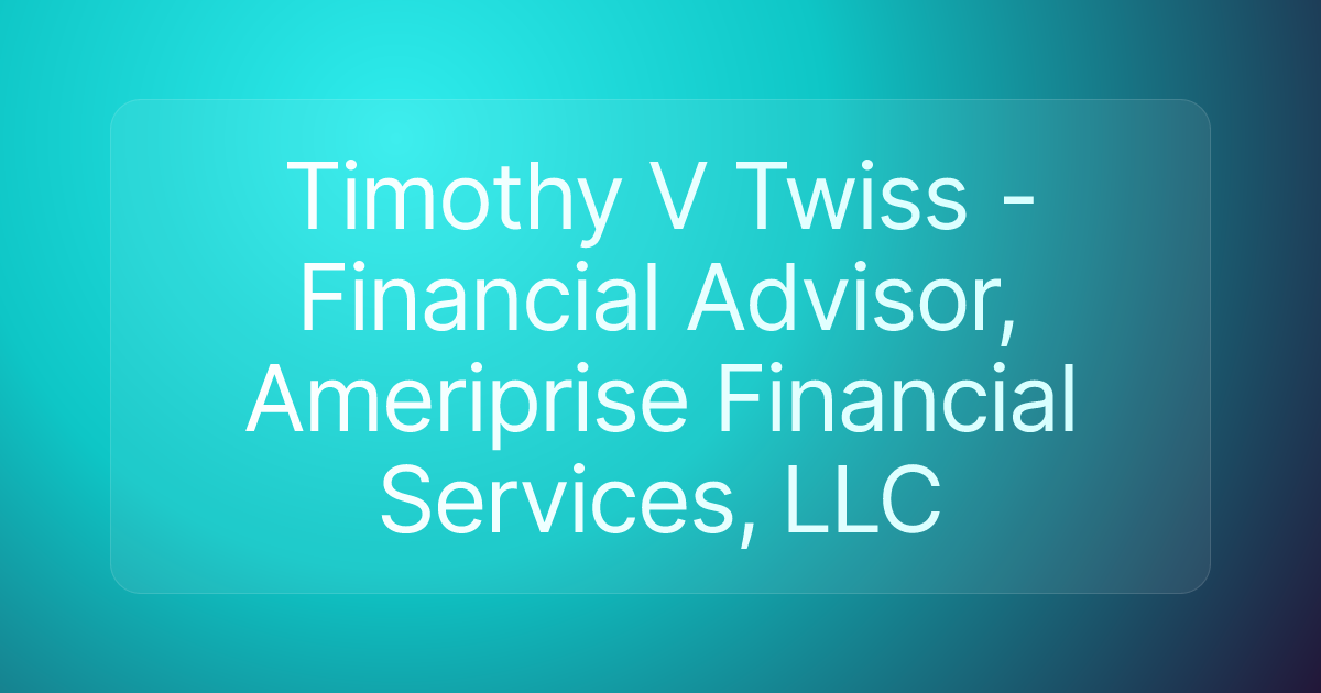 Timothy V Twiss - Financial Advisor, Ameriprise Financial Services, LLC