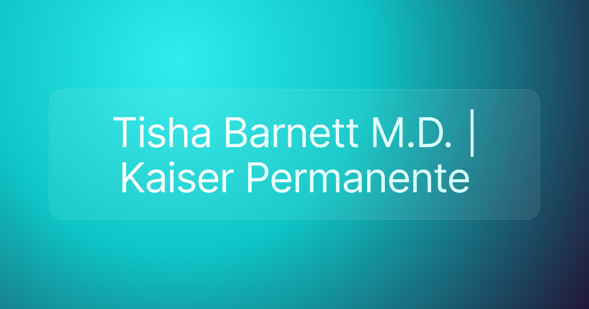 Tisha Barnett M.D. | Kaiser Permanente