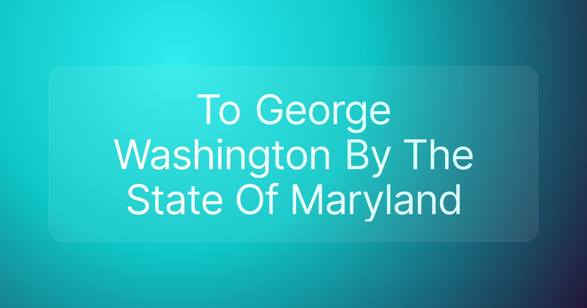 To George Washington By The State Of Maryland