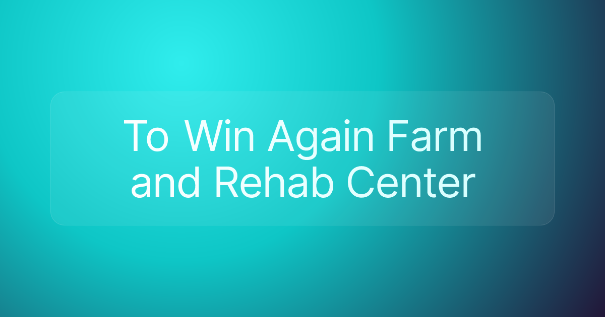 To Win Again Farm and Rehab Center