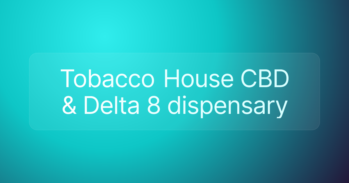 Tobacco House CBD & Delta 8 dispensary