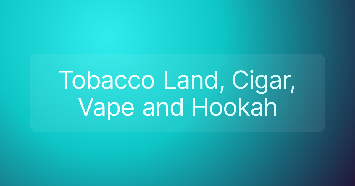 Tobacco Land, Cigar, Vape and Hookah
