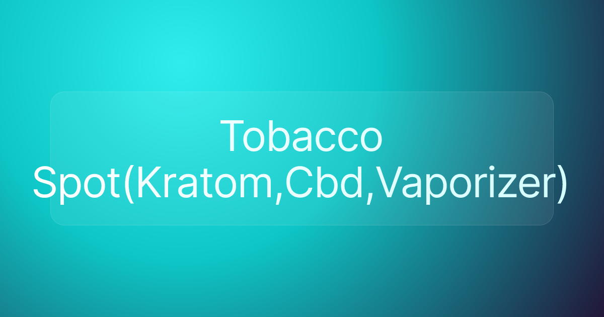 Tobacco Spot(Kratom,Cbd,Vaporizer)