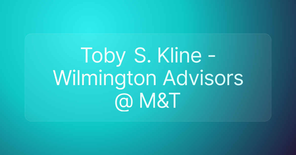 Toby S. Kline - Wilmington Advisors @ M&T