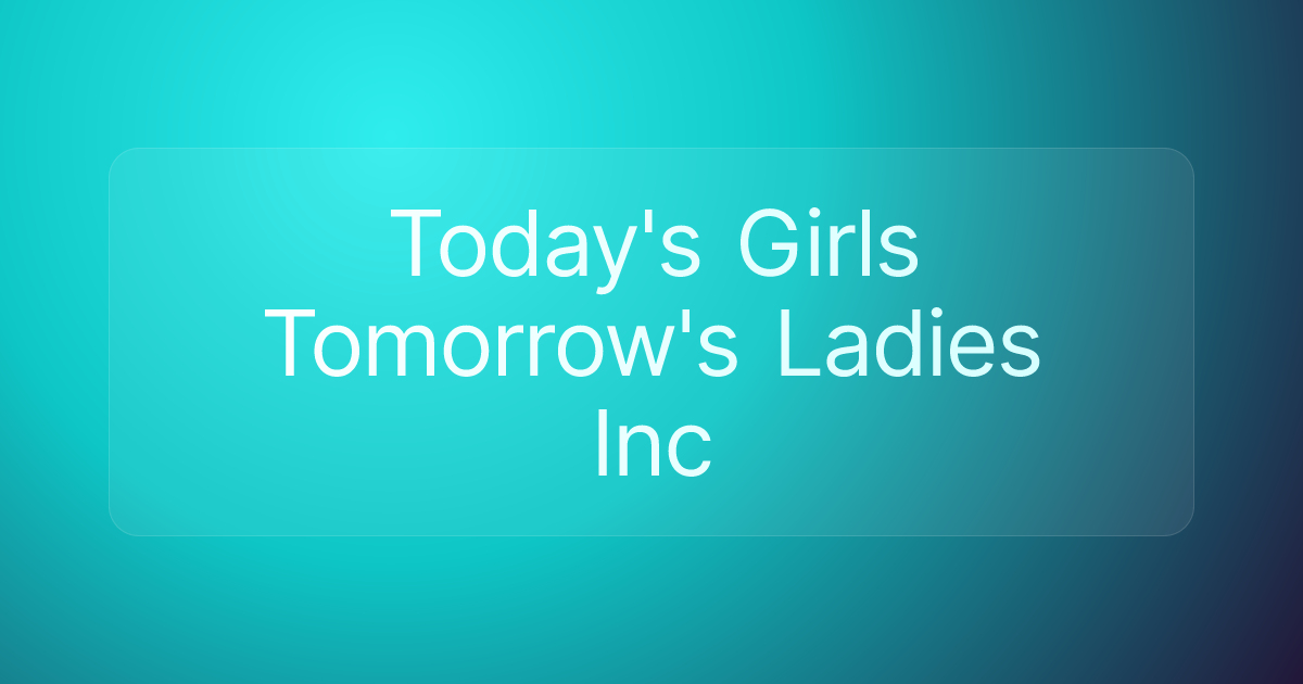Today's Girls Tomorrow's Ladies Inc