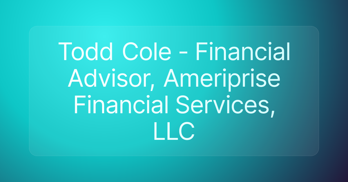 Todd Cole - Financial Advisor, Ameriprise Financial Services, LLC