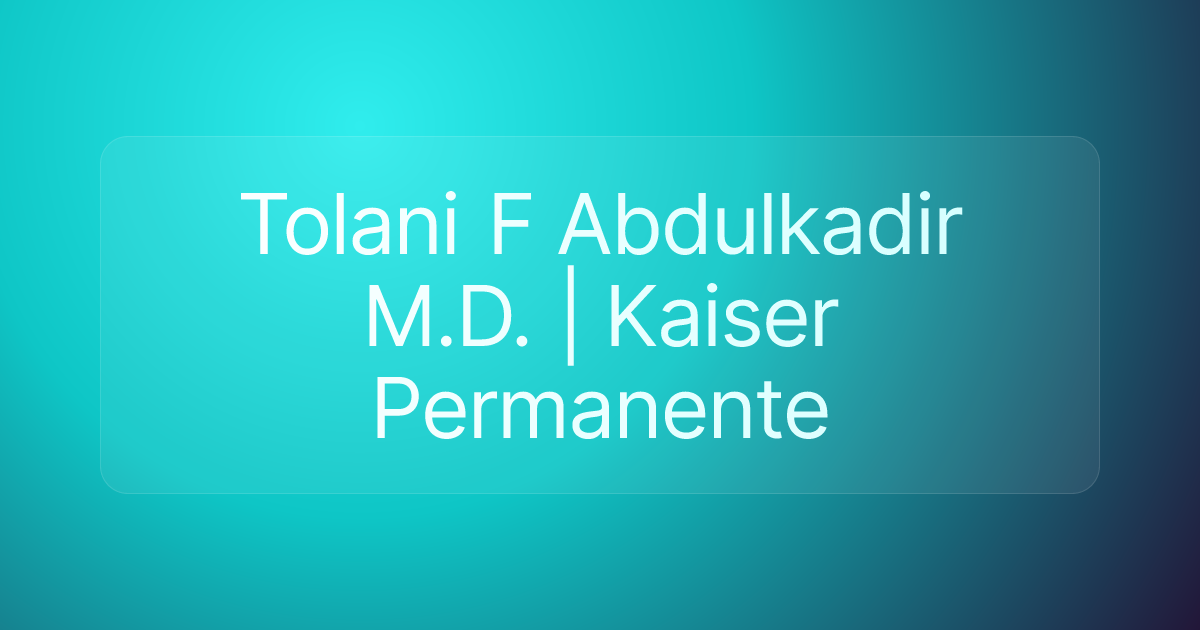 Tolani F Abdulkadir M.D. | Kaiser Permanente