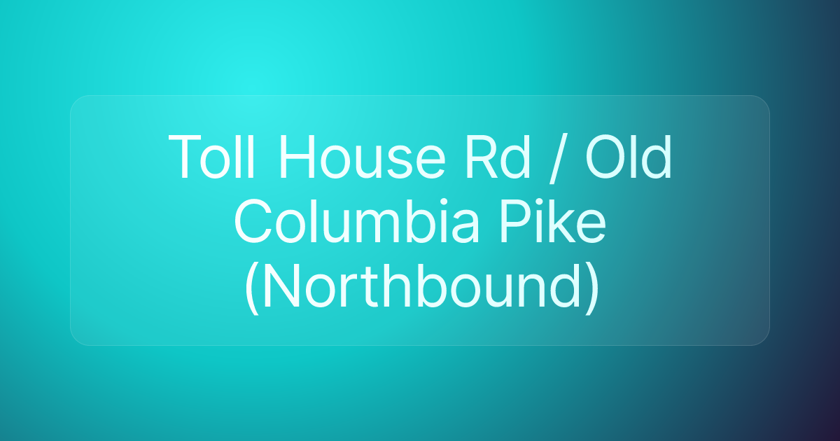 Toll House Rd / Old Columbia Pike (Northbound)