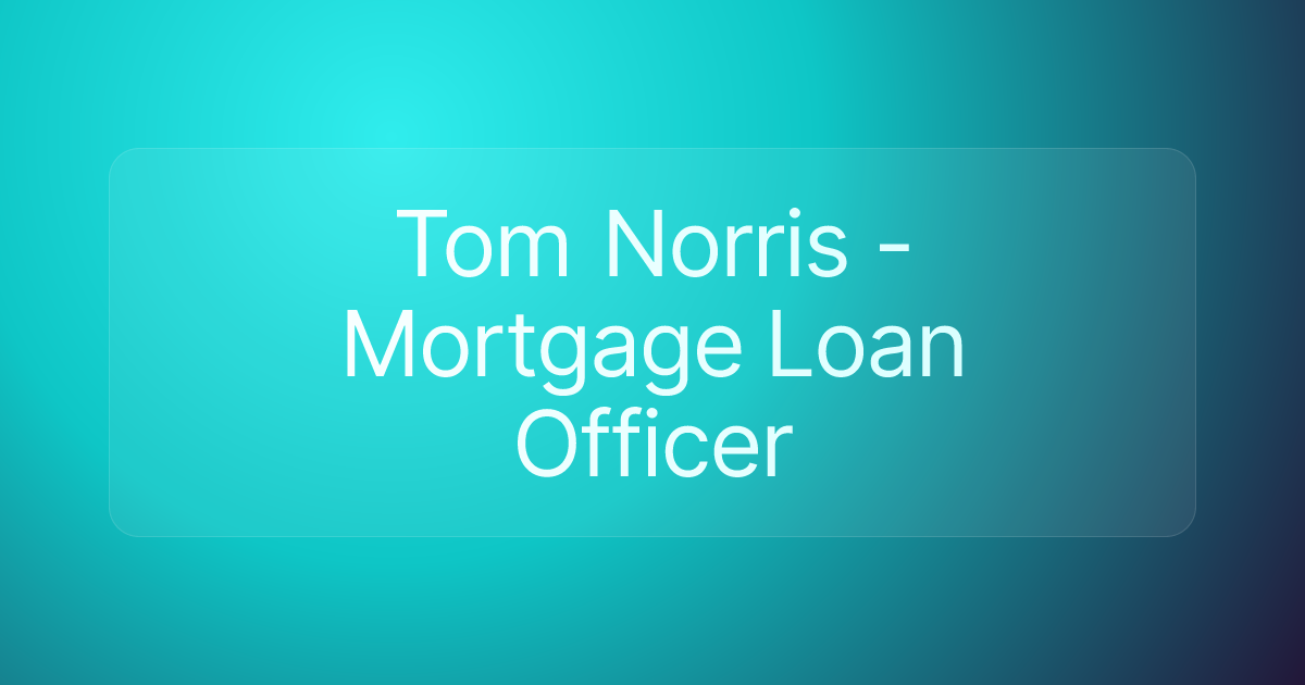 Tom Norris - Mortgage Loan Officer