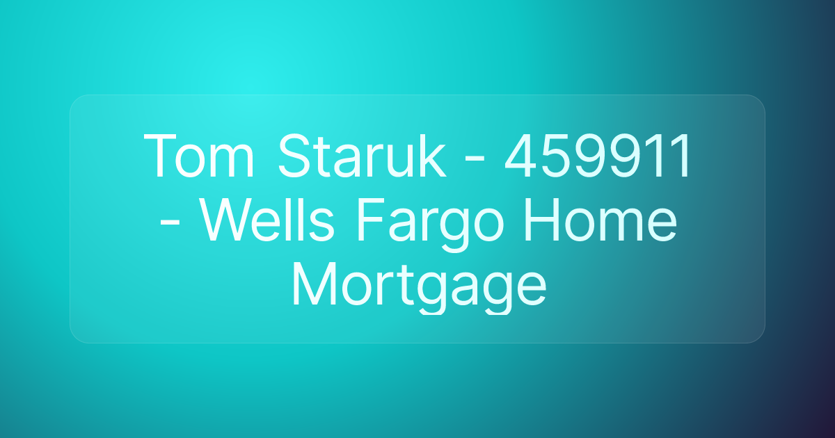 Tom Staruk - 459911 - Wells Fargo Home Mortgage