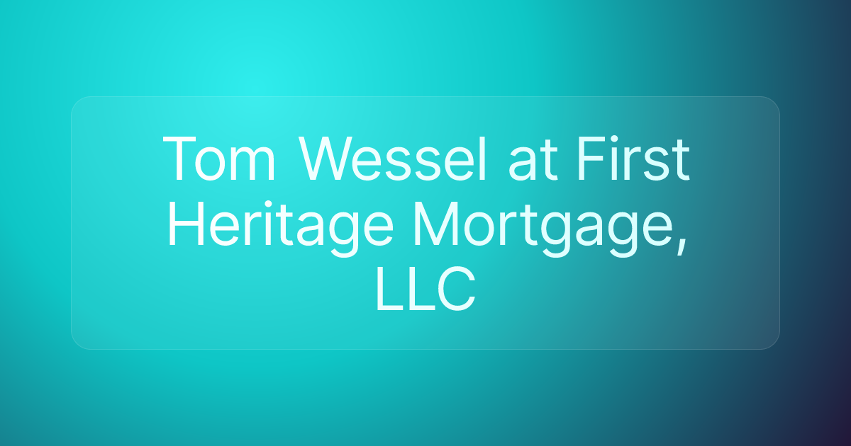 Tom Wessel at First Heritage Mortgage, LLC