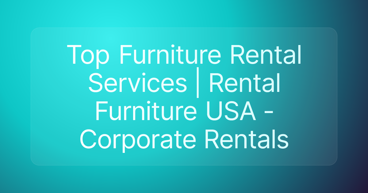 Top Furniture Rental Services | Rental Furniture USA - Corporate Rentals