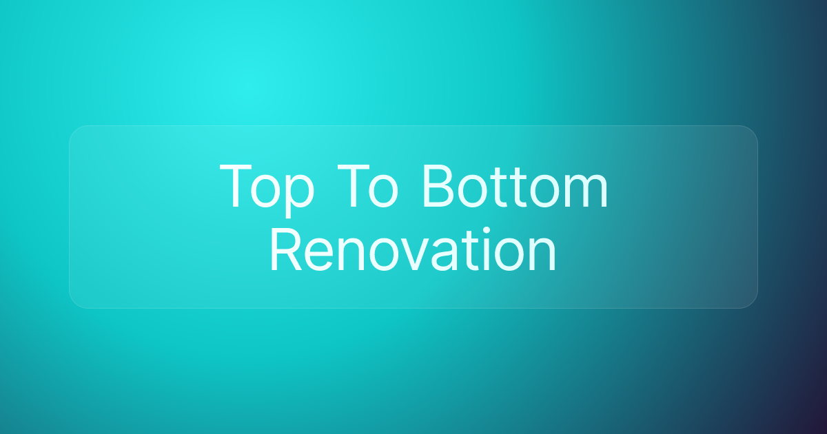 Top To Bottom Renovation