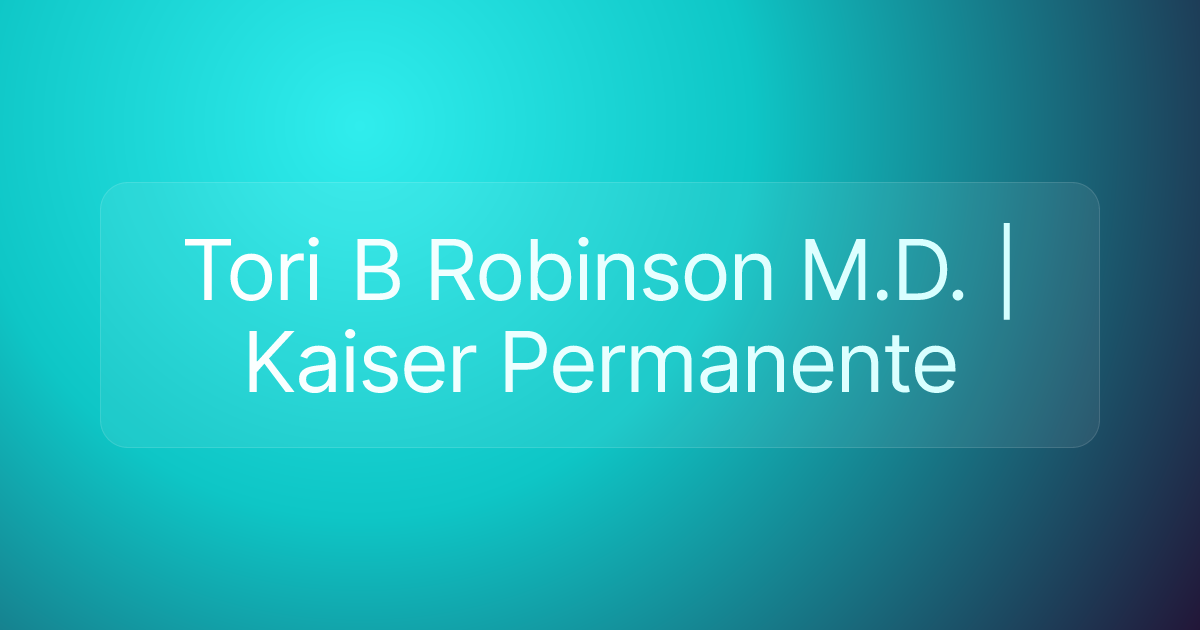 Tori B Robinson M.D. | Kaiser Permanente