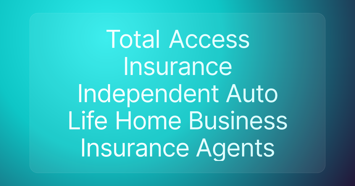 Total Access Insurance Independent Auto Life Home Business Insurance Agents