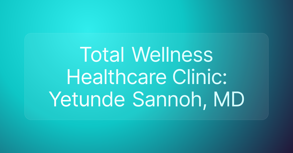 Total Wellness Healthcare Clinic: Yetunde Sannoh, MD
