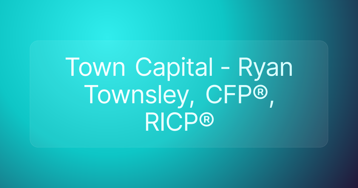 Town Capital - Ryan Townsley, CFP®, RICP®