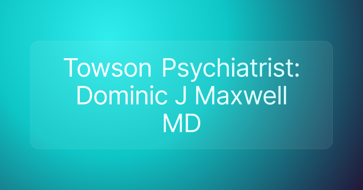 Towson Psychiatrist: Dominic J Maxwell MD