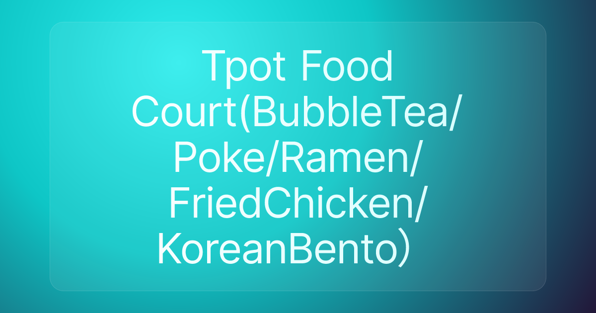 Tpot Food Court(BubbleTea/Poke/Ramen/FriedChicken/KoreanBento）
