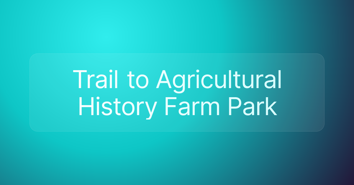 Trail to Agricultural History Farm Park