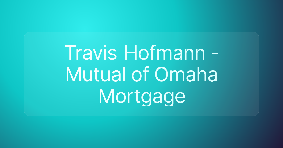 Travis Hofmann - Mutual of Omaha Mortgage