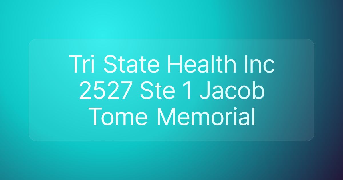 Tri State Health Inc 2527 Ste 1 Jacob Tome Memorial