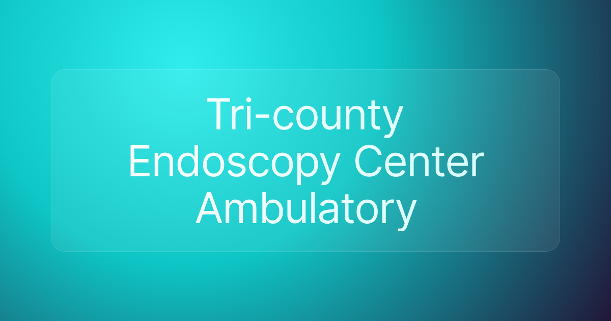 Tri-county Endoscopy Center Ambulatory