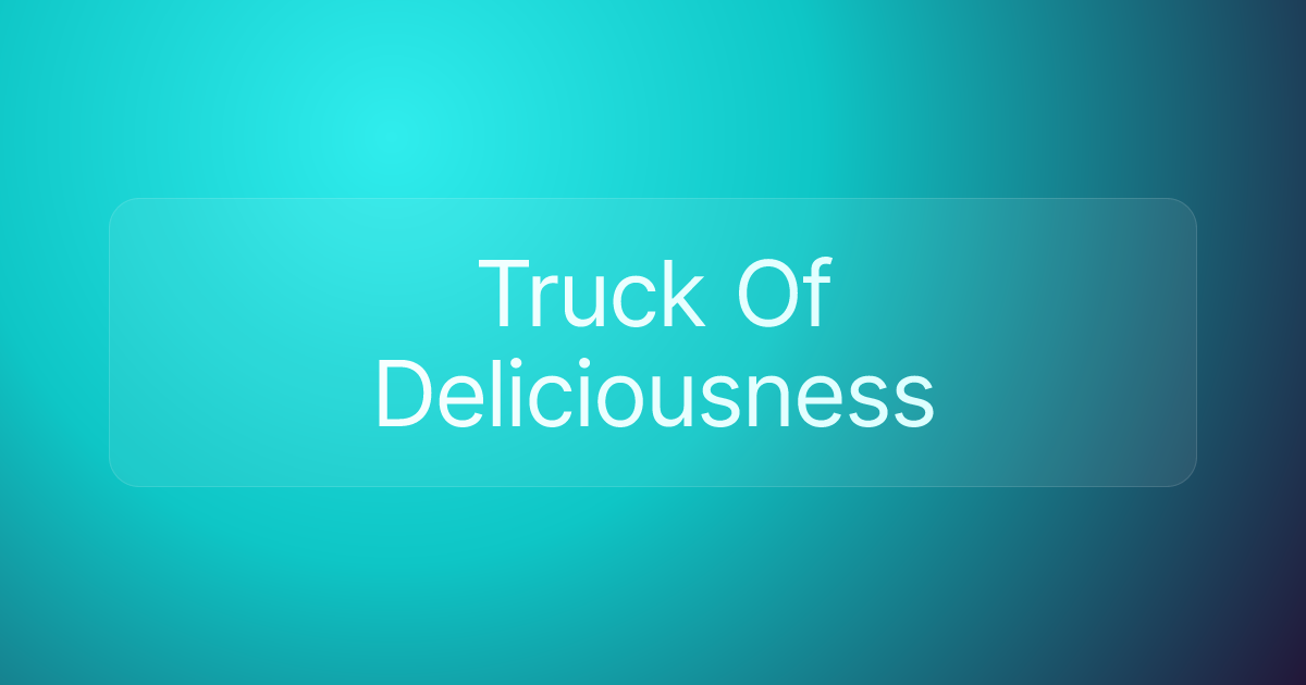 Truck Of Deliciousness