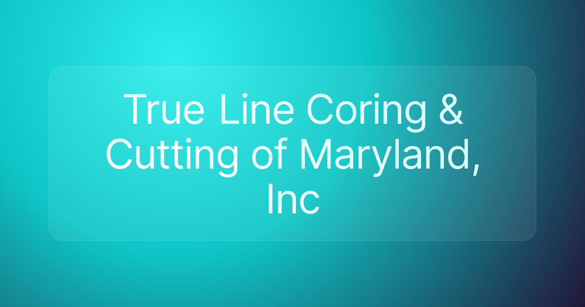 True Line Coring & Cutting of Maryland, Inc