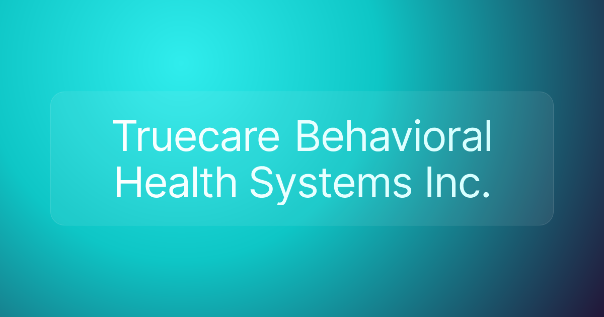 Truecare Behavioral Health Systems Inc.