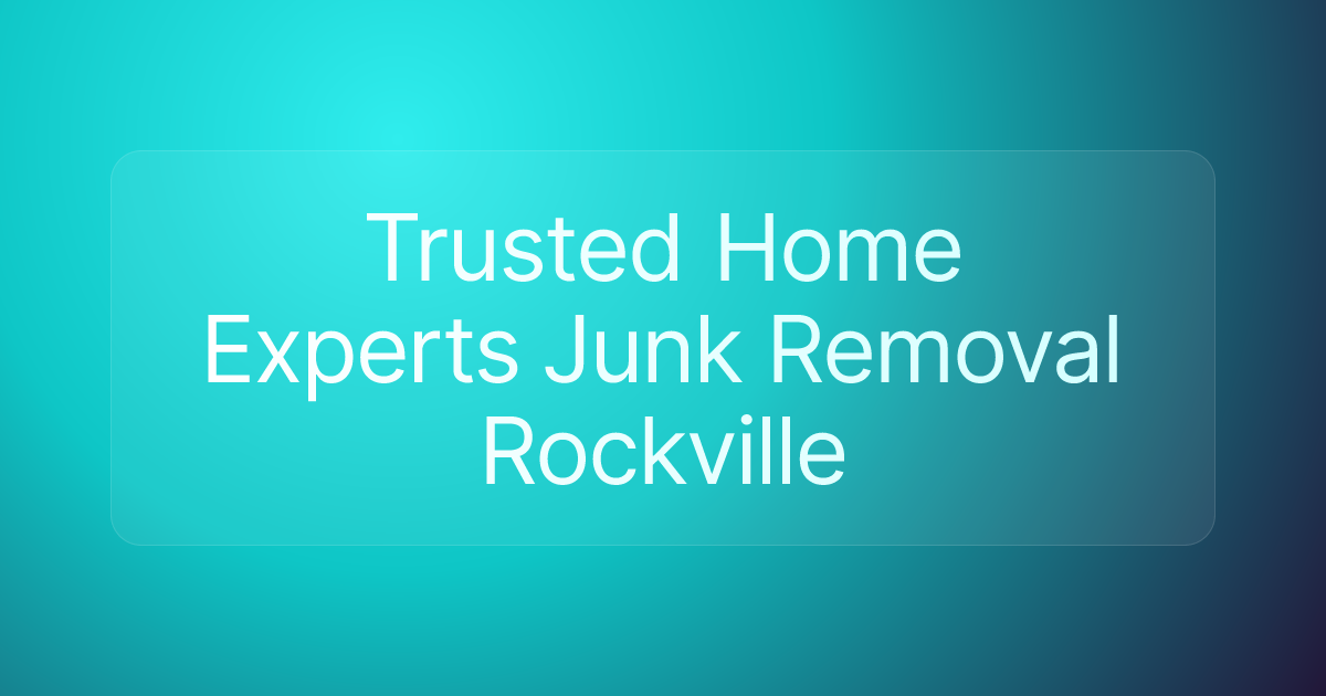 Trusted Home Experts Junk Removal Rockville