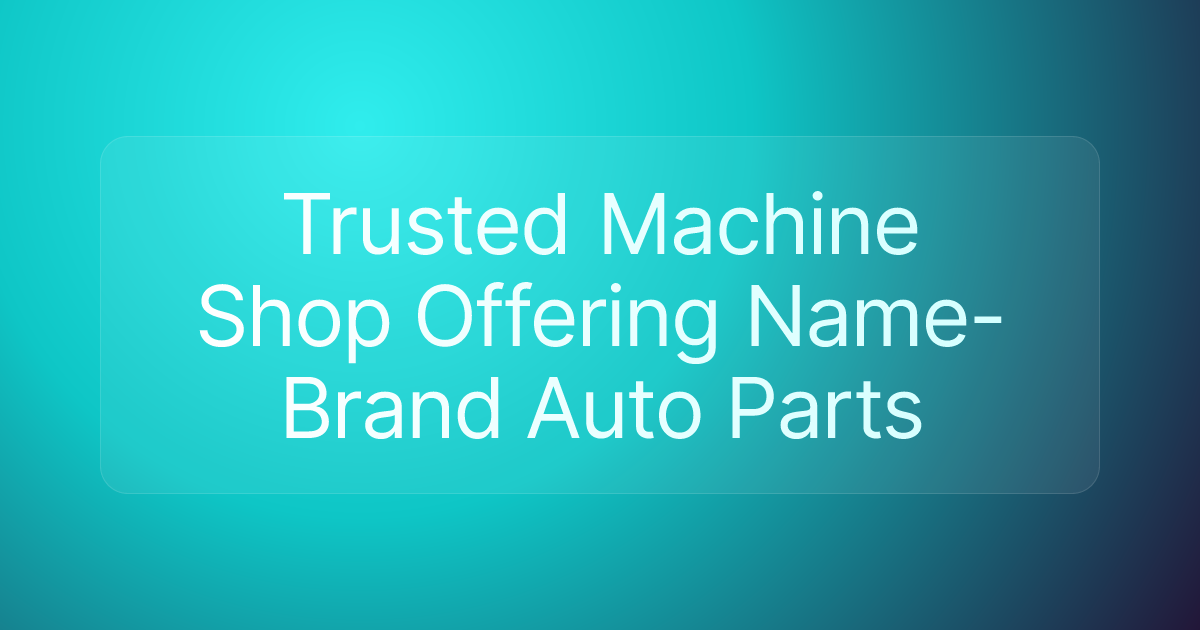 Trusted Machine Shop Offering Name-Brand Auto Parts