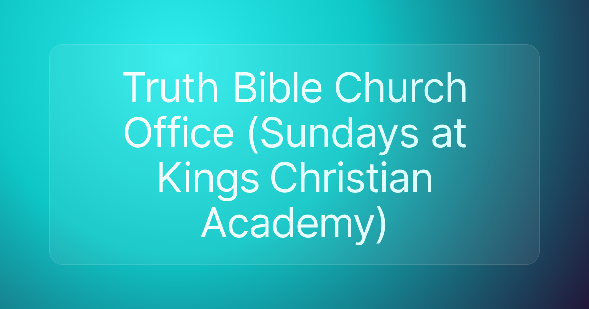 Truth Bible Church Office (Sundays at Kings Christian Academy)