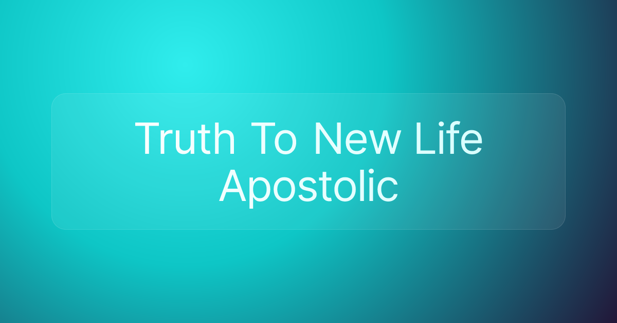 Truth To New Life Apostolic