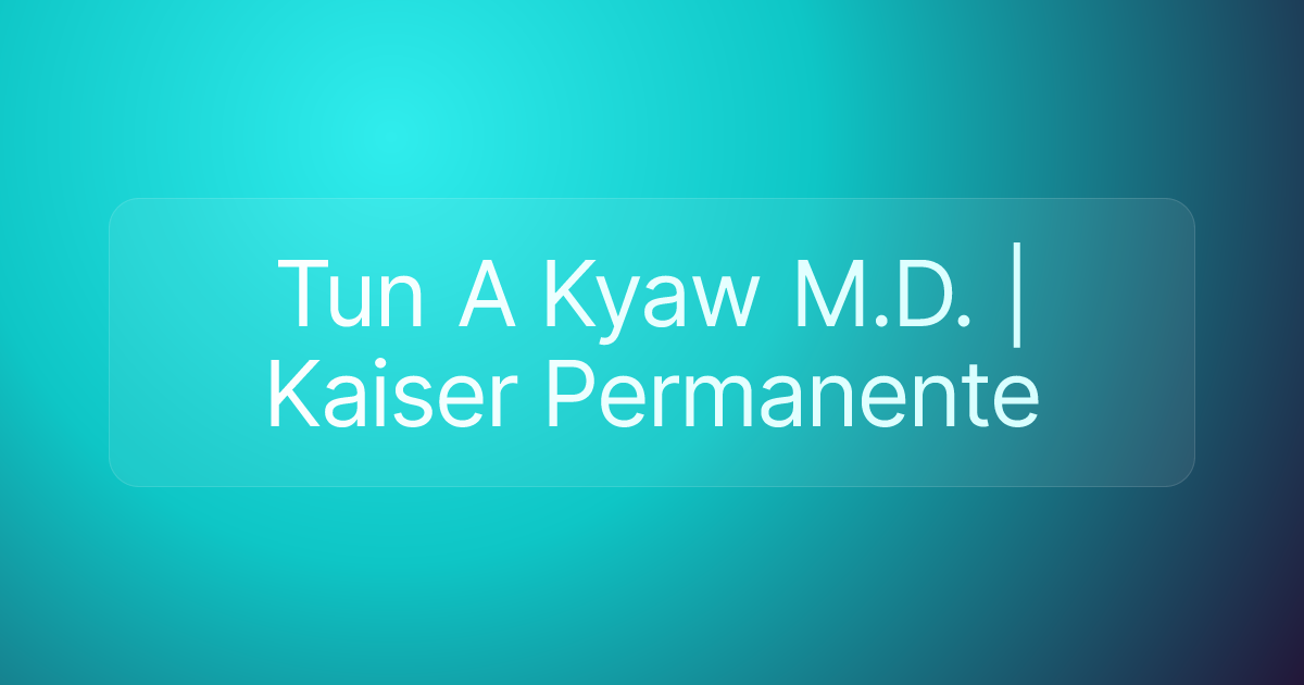 Tun A Kyaw M.D. | Kaiser Permanente