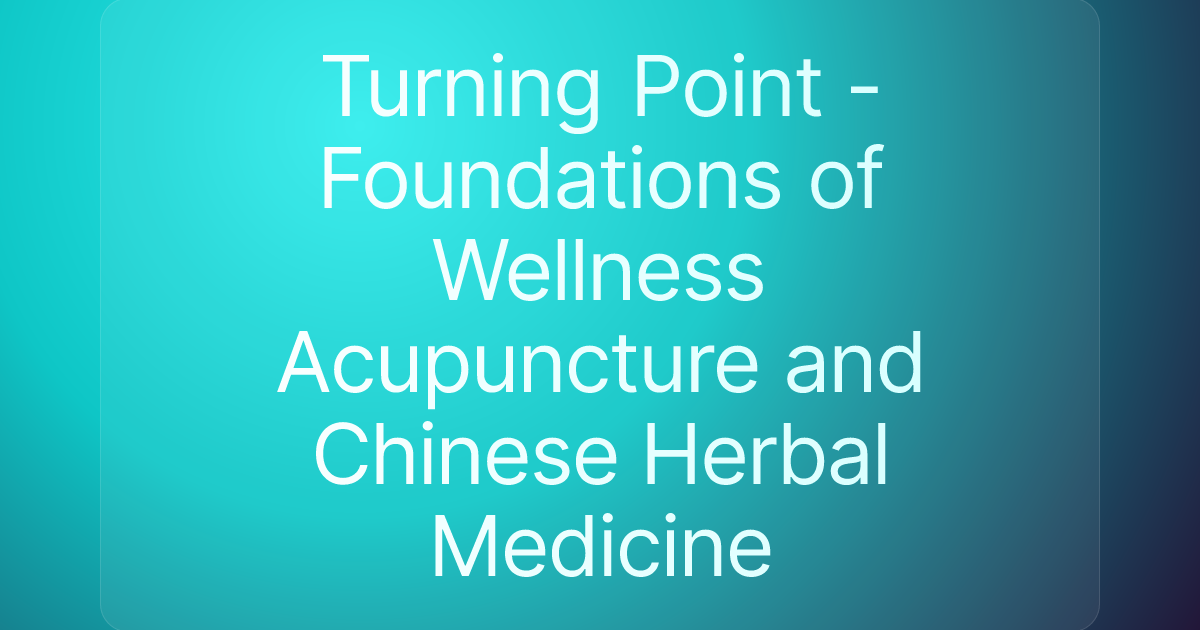 Turning Point - Foundations of Wellness Acupuncture and Chinese Herbal Medicine