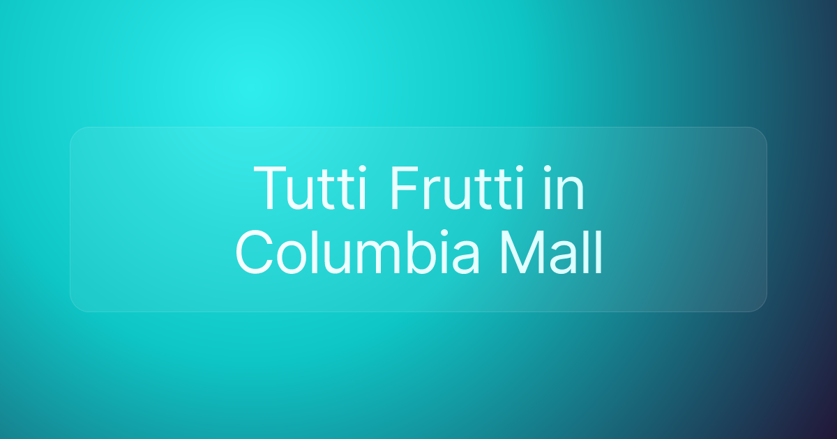 Tutti Frutti in Columbia Mall