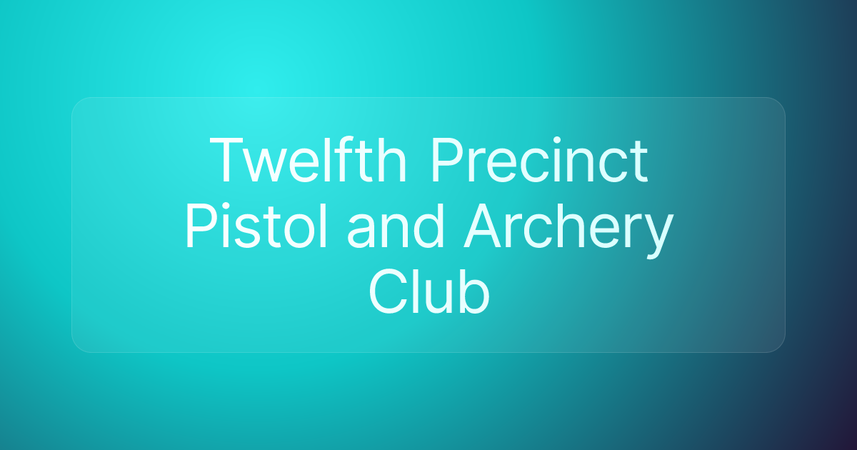 Twelfth Precinct Pistol and Archery Club