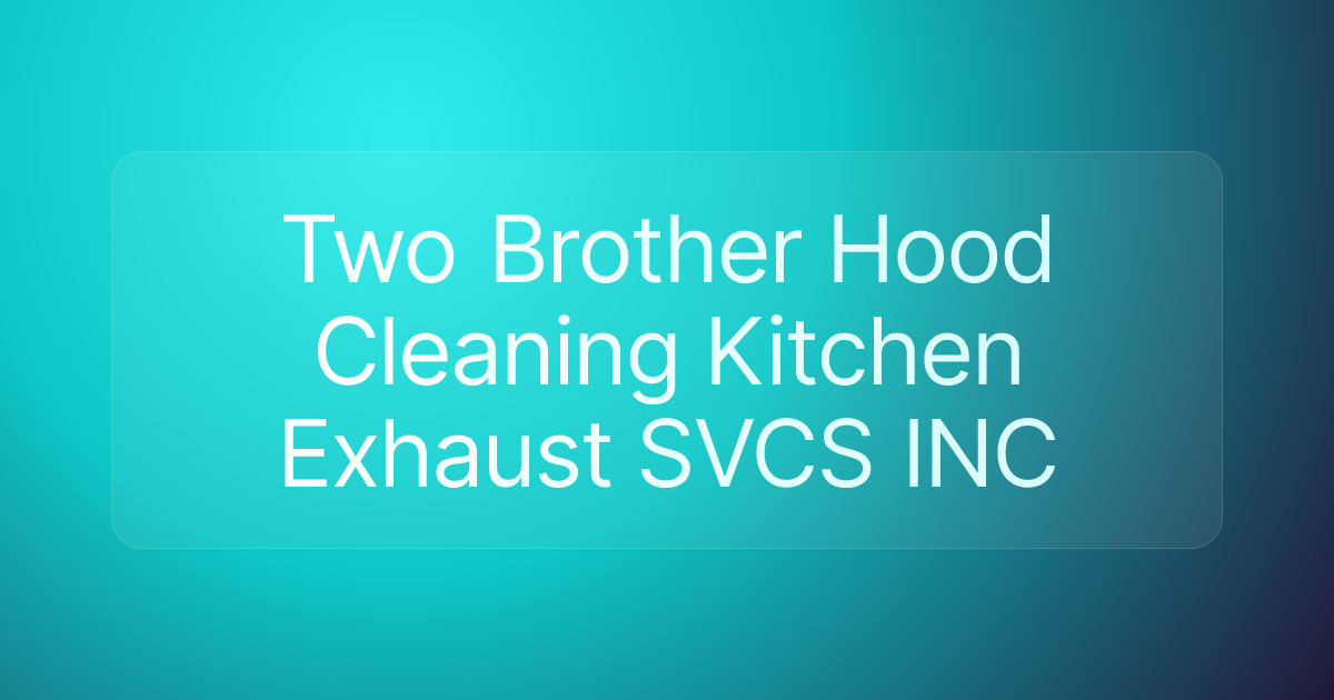Two Brother Hood Cleaning Kitchen Exhaust SVCS INC